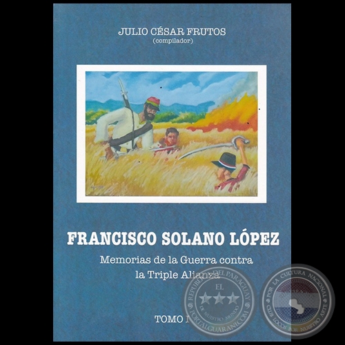 FRANCISCO SOLANO LÓPEZ - Tomo I - Compilador: JULIO CÉSAR FRUTOS - Año 2017